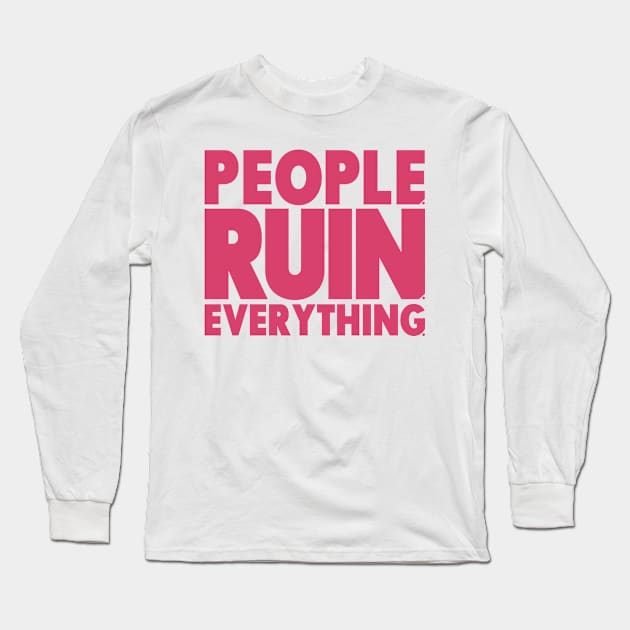 People. Ruin. Everything.   -Pink Long Sleeve T-Shirt by ReviewReviewPodcast